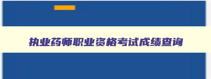 执业药师职业资格考试成绩查询