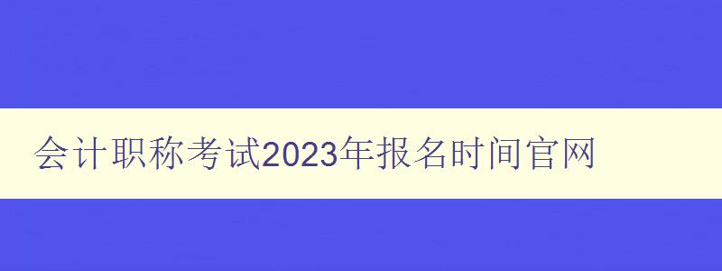 会计职称考试2023年报名时间官网