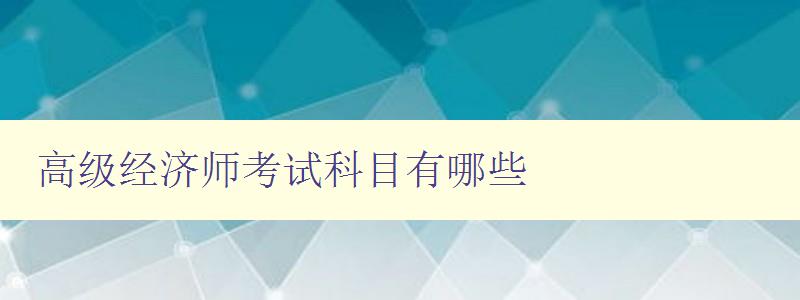 高级经济师考试科目有哪些