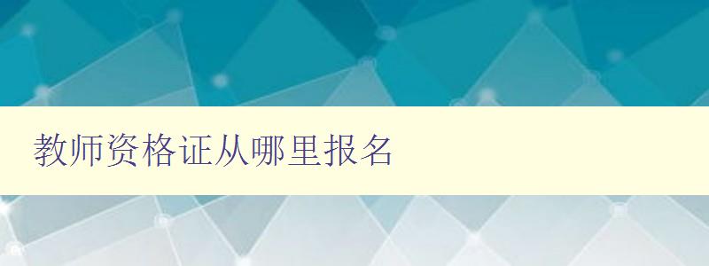 教师资格证从哪里报名