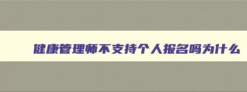 健康管理师不支持个人报名吗为什么,健康管理师不支持个人报名吗